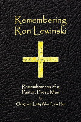 Remembering Ron Lewinski: Remembrances of a Pastor, Priest, and Man by Kennebeck, David J.