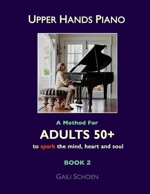 Upper Hands Piano: A Method for Adults 50+ to SPARK the Mind, Heart and Soul: Book 2 by Cohn-Sheehy, Brendan