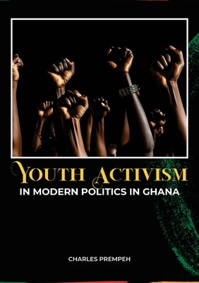 Youth Activism in Modern Politics in Ghana by Prempeh, Charles