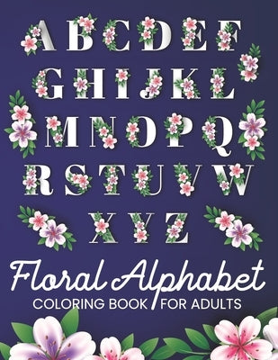 Floral Alphabet Coloring Book For Adults: Alphabet Letters Floral Design Coloring Book For Youth And Adults Activities At Home College And University by Enny Publishing, Sankey