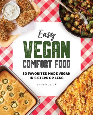 Easy Vegan Comfort Food: 80 Favorites Made Vegan in 5 Steps or Less by Musick, Barb