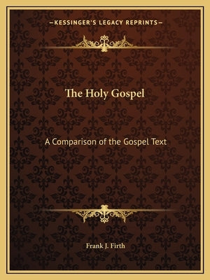 The Holy Gospel: A Comparison of the Gospel Text by Firth, Frank J.