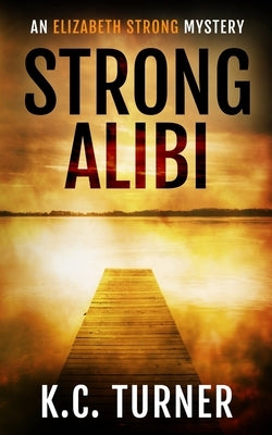 Strong Alibi: Elizabeth Strong Mystery Book 2 by Turner, K. C.