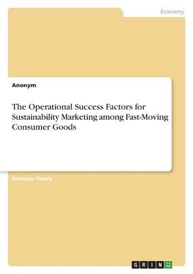 The Operational Success Factors for Sustainability Marketing among Fast-Moving Consumer Goods by Anonym