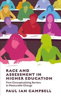 Race and Assessment in Higher Education: From Conceptualising Barriers to Making Measurable Change by Ian Campbell, Paul