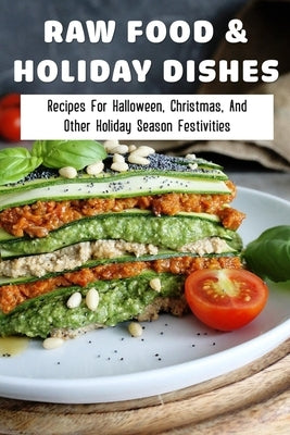 Raw Food & Holiday Dishes: Recipes For Halloween, Christmas, And Other Holiday Season Festivities: Yummy Raw Vegan Holiday Desserts by Jaber, Taren