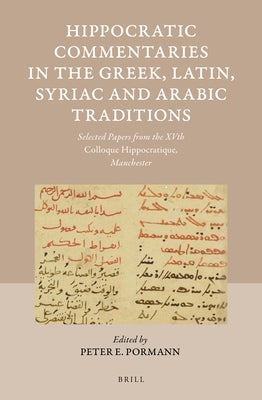 Hippocratic Commentaries in the Greek, Latin, Syriac and Arabic Traditions: Selected Papers from the Xvth Colloque Hippocratique, Manchester by Pormann, Peter