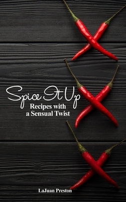 Spice It Up: Recipes with a Sensual Twist by Preston, Lajuan