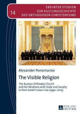 The Visible Religion: The Russian Orthodox Church and her Relations with State and Society in Post-Soviet Canon Law (1992-2015) by Makrides, Vasilios N.