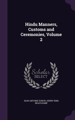 Hindu Manners, Customs and Ceremonies, Volume 2 by DuBois, Jean Antoine