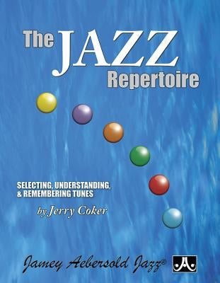 The Jazz Repertoire: Selecting, Understanding & Remembering Tunes by Coker, Jerry