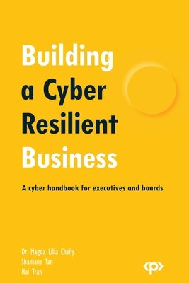 Building a Cyber Resilient Business: A cyber handbook for executives and boards by Chelly, Magda