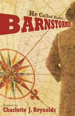 He Called Himself a Barnstormer by Reynolds, Charlotte J.