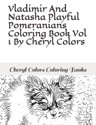 Vladimir And Natasha Playful Pomeranian Coloring Book Vol 1 By Cheryl Colors by Colors, Cheryl