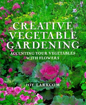 Creative Vegetable Gardening: From the Experts at Advanced Vivarium Systems by Larkcom, Joy