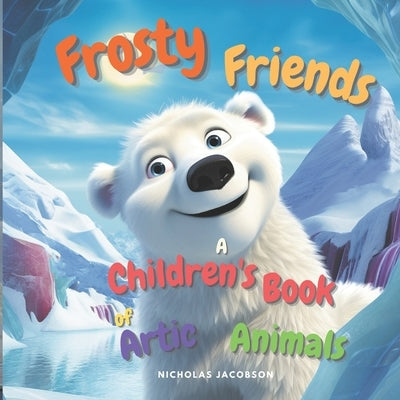 Frosty Friends: A Children's Book of Arctic Animals by Jacobson, Nicholas