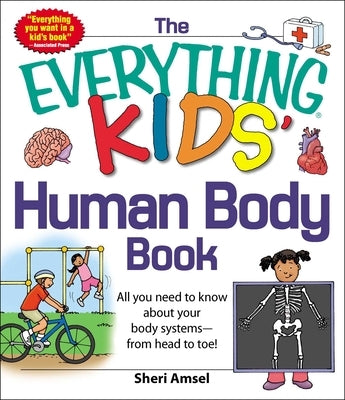 The Everything Kids' Human Body Book: All You Need to Know about Your Body Systems - From Head to Toe! by Amsel, Sheri