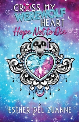 Cross My Werewolf Heart: Hope Not to Die by del Zuanne, Esther