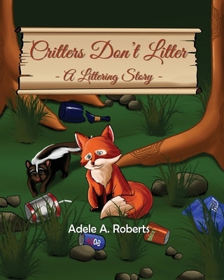 Critters Don't Litter: A Littering Story by Roberts, Adele A.