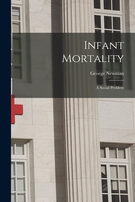 Infant Mortality: A Social Problem by Newman, George