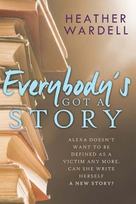 Everybody's Got a Story by Wardell, Heather