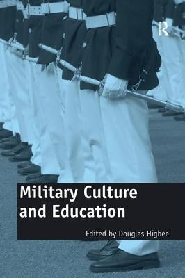 Military Culture and Education: Current Intersections of Academic and Military Cultures by Higbee, Douglas