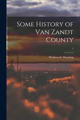 Some History of Van Zandt County; 1 by Manning, Wentworth