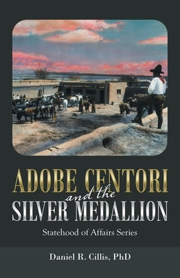 Adobe Centori and the Silver Medallion: Statehood of Affairs Series by Cillis, Daniel R.