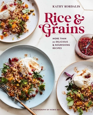 Rice & Grains: More Than 70 Delicious and Nourishing Recipes by Kordalis, Kathy