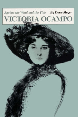 Victoria Ocampo: Against the Wind and the Tide by Meyer, Doris