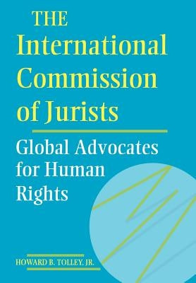 The International Commission of Jurists: Global Advocates for Human Rights by Jr.