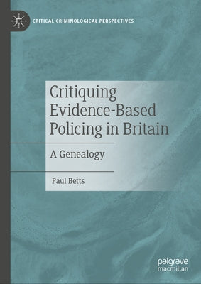 Critiquing Evidence-Based Policing in Britain: A Genealogy by Betts, Paul