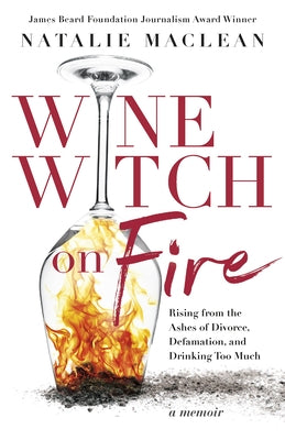 Wine Witch on Fire: Rising from the Ashes of Divorce, Defamation, and Drinking Too Much by MacLean, Natalie