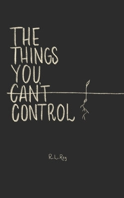 The Things You Can't Control by Rey, R. L.