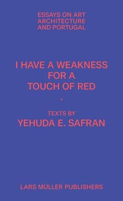 I Have a Weakness for a Touch of Red: Essays on Architecture and Portugal by Safran, Yehuda