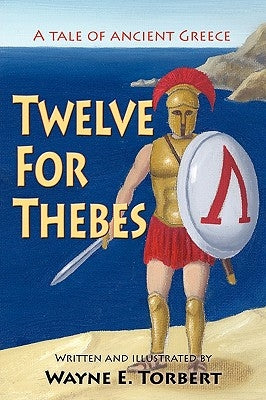 Twelve For Thebes, A Tale of Ancient Greece by Torbert, Wayne E.