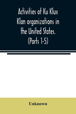 Activities of Ku Klux Klan organizations in the United States. (Parts 1-5) Index to Hearings before the Committee on Un-American Activities, House of by Unknown