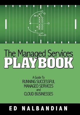 The Managed Services Playbook: A Guide to Running Successful Managed Services and Cloud Businesses by Nalbandian, Ed