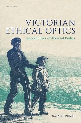 Victorian Ethical Optics: Innocent Eyes and Aberrant Bodies by Prizel, Natalie