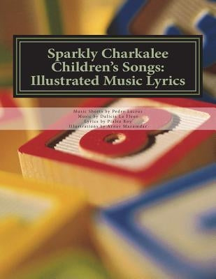 Sparkly Charkalee Children's Songs: Illustrated Music Lyrics by Roy, Pialee