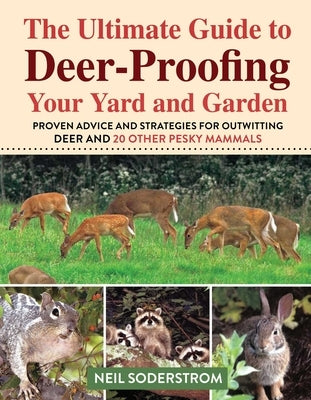 Ultimate Guide to Deer-Proofing Your Yard and Garden: Proven Advice and Strategies for Outwitting Deer and 20 Other Pesky Mammals by Neil, Soderstrom