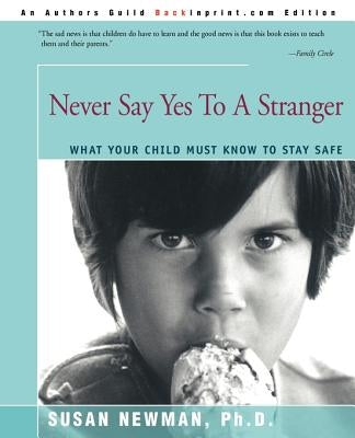 Never Say Yes to a Stranger: What Your Child Must Know to Stay Safe by Newman, Susan