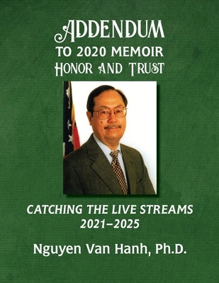 Addendum to My 2020 Memoir Honor and Trust: Catching the Live Streams 2021-2025 by Hanh, Nguyen Van