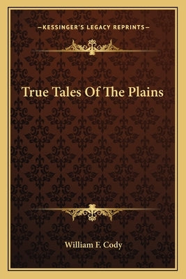 True Tales Of The Plains by Cody, William F.