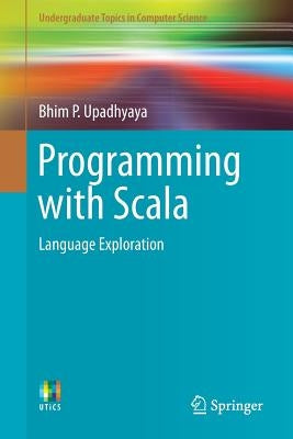 Programming with Scala: Language Exploration by Upadhyaya, Bhim P.