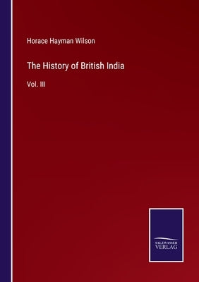 The History of British India: Vol. III by Wilson, Horace Hayman