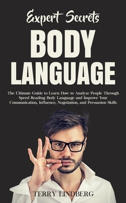 Expert Secrets - Body Language: The Ultimate Guide to Learn how to Analyze People Through Speed Reading Body Language and Improve Your Communication, by Lindberg, Terry