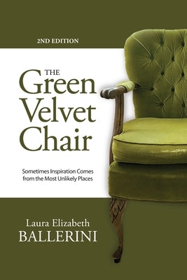 The Green Velvet Chair: Sometimes Inspiration Comes from the Most Unlikely Places by Ballerini, Laura E.