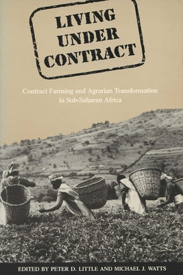 Living Under Contract: Contract Farming and Agrarian Transformation in Sub-Saharan Africa by Little, Peter D.