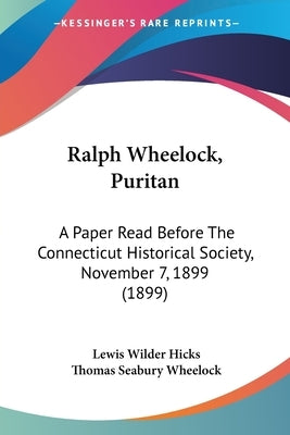 Ralph Wheelock, Puritan: A Paper Read Before The Connecticut Historical Society, November 7, 1899 (1899) by Hicks, Lewis Wilder